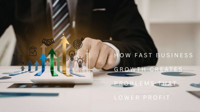 How Fast Business Growth Creates Problems That Lower Profit