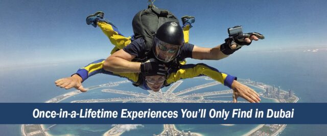Once-in-a-Lifetime Experiences You’ll Only Find in Dubai