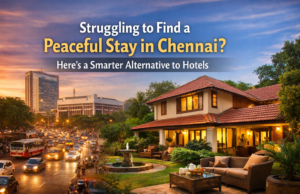 Struggling to Find a Peaceful Stay in Chennai? Here’s a Smarter Alternative to Hotels