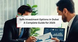 Safe Investment in Dubai: A Complete Guide to Secure Your Financial Future Safe investment in Dubai