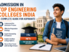 Admission in Top Engineering Colleges India – A Complete Guide for Aspirants Admission in Top Engineering Colleges India
