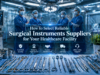 How to Select Reliable Surgical Instruments Suppliers for Your Healthcare Facility How to Select Reliable Surgical Instruments Suppliers for Your Healthcare Facility