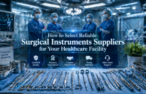 How to Select Reliable Surgical Instruments Suppliers for Your Healthcare Facility How to Select Reliable Surgical Instruments Suppliers for Your Healthcare Facility