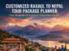 Customized Raxaul to Nepal Tour Package Planner – Your Complete Guide Customized Raxaul to Nepal Tour Package Planner