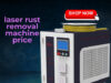Laser Rust Removal Machine Price Guide for Efficient Cleaning Solutions